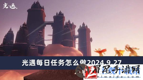 光遇每日任务怎么做2024.9.27-光遇每日任务完成方法2024.9.27推荐