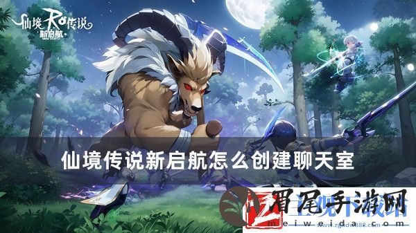仙境传说新启航怎么创建聊天室