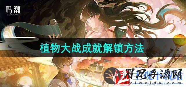 鸣潮植物大战成就怎么解锁-植物大战成就解锁方法