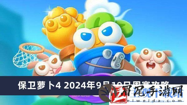 保卫萝卜4-2024年9月19日周赛攻略-保卫萝卜4周赛攻略2024年推荐