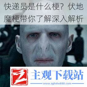 快递员是什么梗伏地魔梗带你了解深入解析