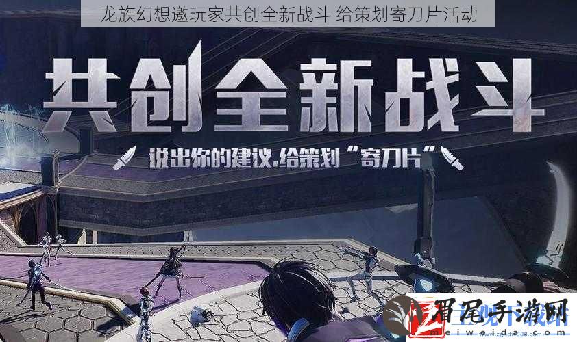 龙族幻想邀玩家共创全新战斗-给策划寄刀片活动
