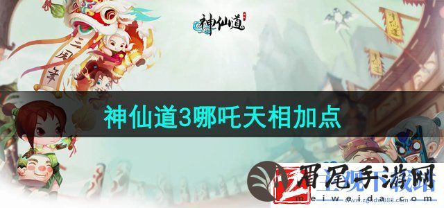神仙道3哪吒天相怎么点-哪吒天相加点搭配推荐