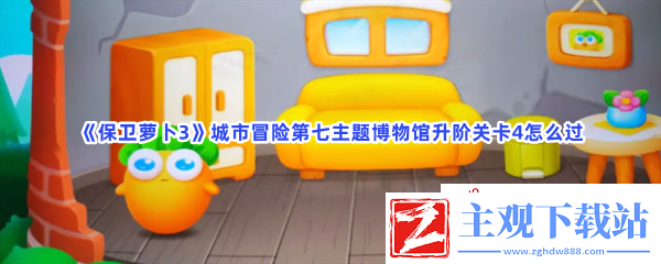 保卫萝卜3城市冒险第七主题博物馆升阶关卡4怎么过
