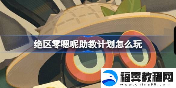 绝区零嗯呢助教计划怎么玩