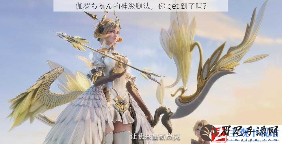 伽罗ちゃん的神级腿法
