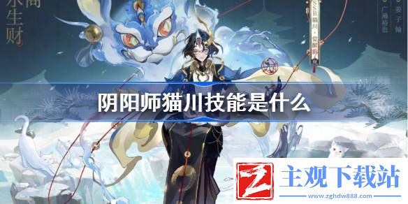 阴阳师猫川技能是什么：共同探索游戏世界