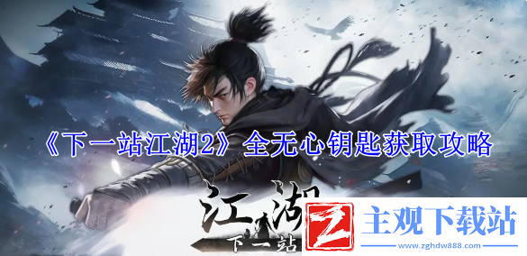 下一站江湖2全无心钥匙获取攻略