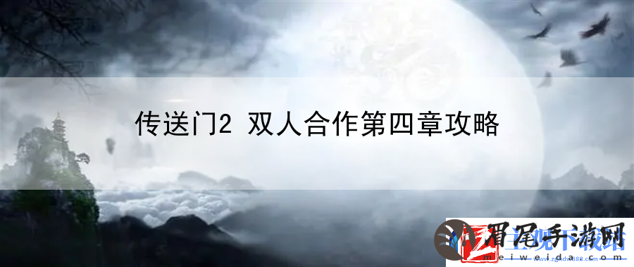 传送门2双人合作第四章攻略