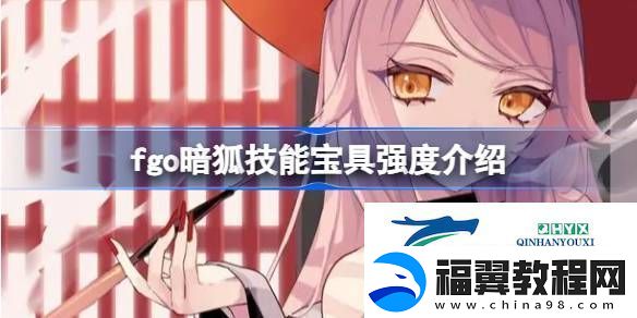 fgo暗狐技能宝具怎么样-fgo暗狐技能宝具强度介绍