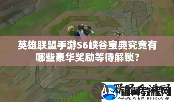 英雄联盟手游S6峡谷宝典究竟有哪些豪华奖励等待解锁