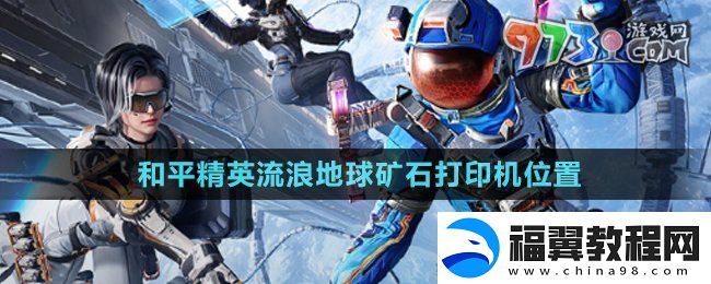 和平精英流浪地球矿石打印机在哪