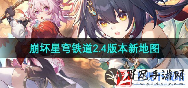 崩坏星穹铁道2.4版本新地图是什么