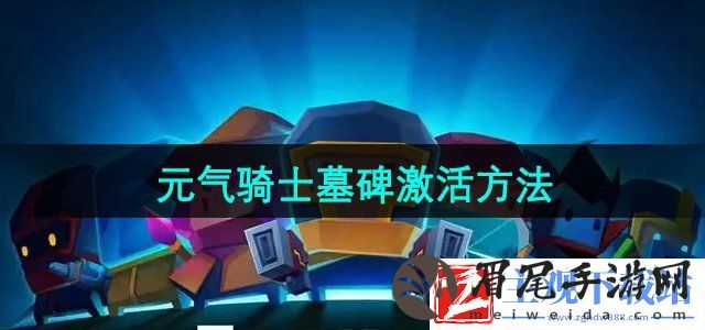 元气骑士墓碑怎么激活-墓碑激活方法