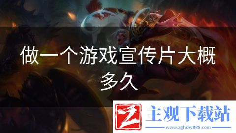 做一个游戏宣传片大概多久