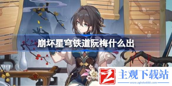 崩坏星穹铁道阮梅上线时间介绍