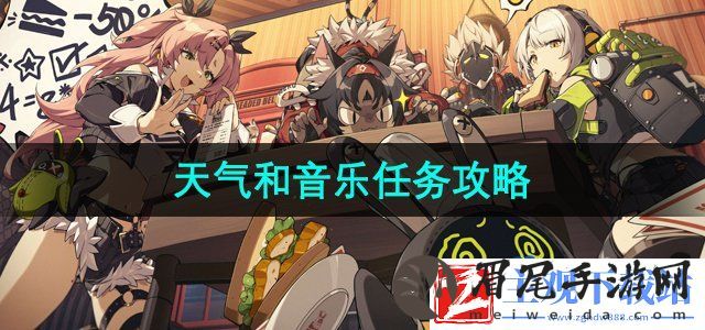 绝区零天气和音乐任务怎么做-天气和音乐任务攻略