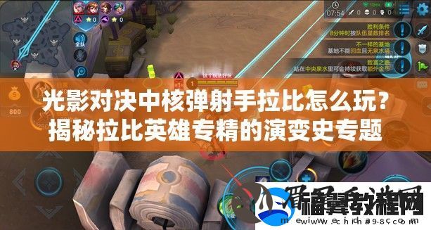 光影对决中核弹射手拉比怎么玩-揭秘拉比英雄专精的演变史专题