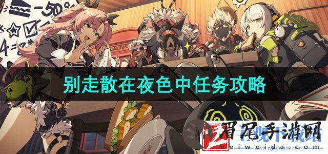 绝区零别走散在夜色中任务怎么做-别走散在夜色中任务攻略