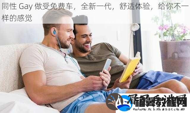 同性-Gay-做受免费车-全新一代-舒适体验-给你不一样的感觉