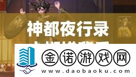 神都夜行录中娴婵背后隐藏着怎样的故事