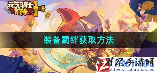 元气骑士前传装备羁绊怎么获得-装备羁绊获取方法