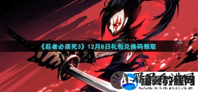 忍者必须死3手游12月8日礼包兑换码是什么