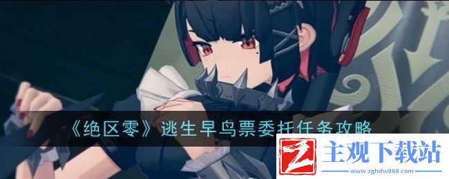 绝区零逃生早鸟票委托任务攻略-绝区零逃生早鸟票委托任务攻略
