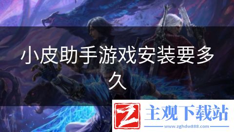 小皮助手游戏安装要多久-小皮助手游戏安装要多久