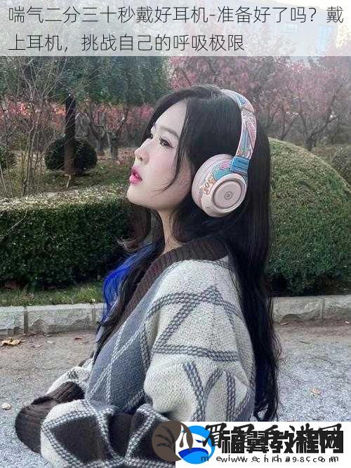 喘气二分三十秒戴好耳机