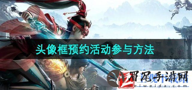 永劫无间三周年头像框预约活动怎么参与