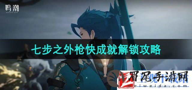 鸣潮七步之外枪快成就怎么做-七步之外枪快成就解锁攻略
