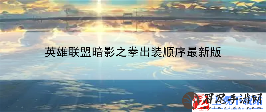 英雄联盟暗影之拳出装顺序最新版