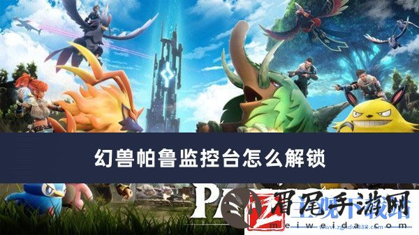 幻兽帕鲁监控台解锁方法推荐-幻兽帕鲁监控台怎么解锁