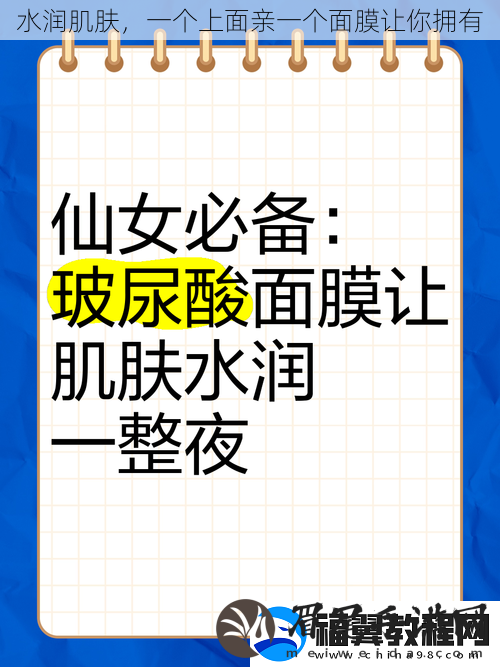 水润肌肤-一个上面亲一个面膜让你拥有