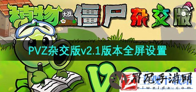 植物大战僵尸杂交版2.1版本怎么设置全屏-PVZ杂交版v2.1版本全屏设置方法