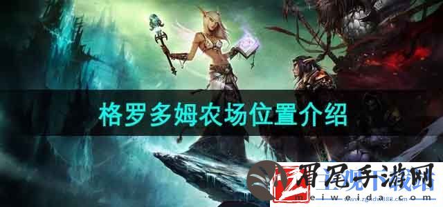 魔兽世界格罗多姆农场在哪-格罗多姆农场位置介绍