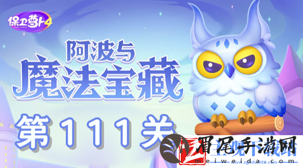 保卫萝卜4阿波与魔法宝藏第111关过关攻略-保卫萝卜4阿波与魔法宝藏第111关怎么过