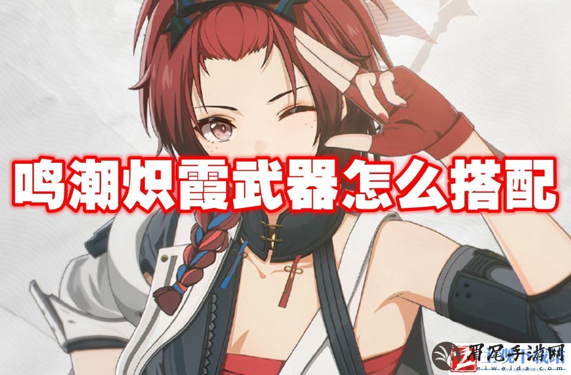 鸣潮炽霞武器怎么搭配
