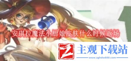 王者荣耀安琪拉魔法小厨娘皮肤什么时候返场