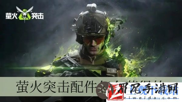 萤火突击配件怎么获得的-萤火突击配件获得方法一览