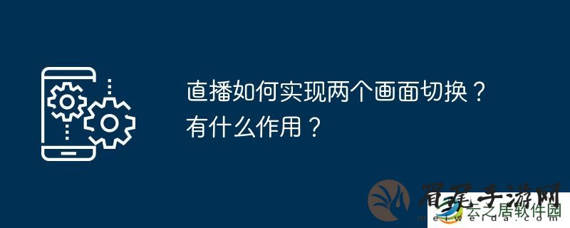 直播如何实现两个画面切换？有什么作用？