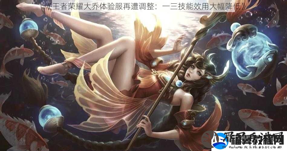 王者荣耀大乔体验服再遭调整：一三技能效用大幅降低
