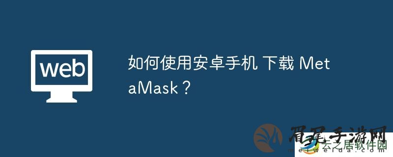 如何使用安卓手机-下载-MetaMask？