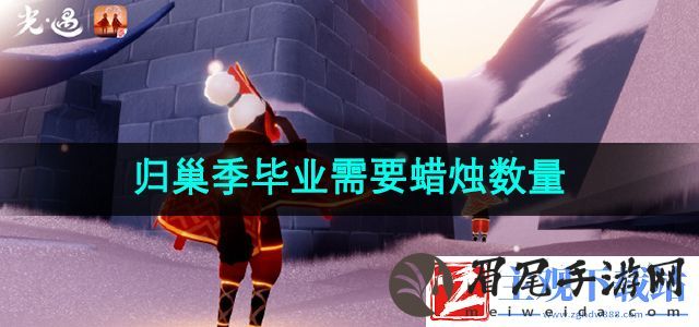 光遇归巢季毕业需要多少蜡烛-归巢季毕业需要蜡烛数量