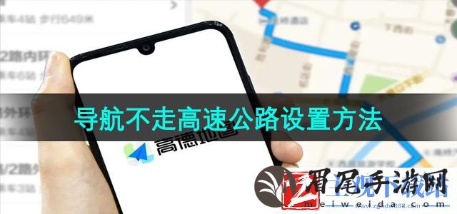 高德地图怎么设置不走高速-导航不走高速公路设置方法