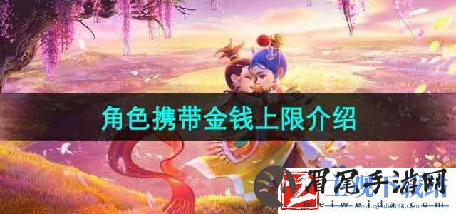 梦幻西游角色携带金钱上限是多少