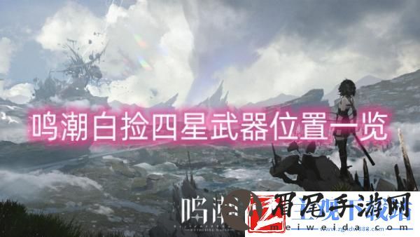 鸣潮在哪白捡四星武器