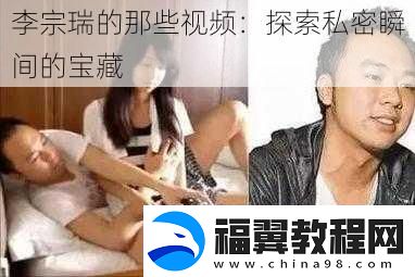 李宗瑞的那些视频：探索私密瞬间的宝藏