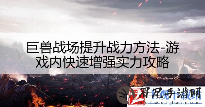 巨兽战场提升战力方法